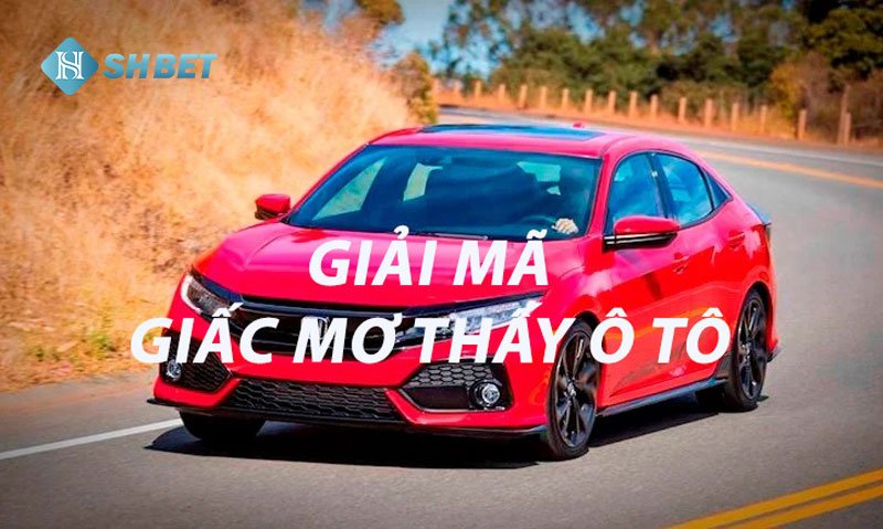 Mơ thấy ô tô là điềm báo gì? Giải mã lô đề chiêm bao  24 Mơ thấy ô tô là điềm báo gì? Giải mã lô đề chiêm bao