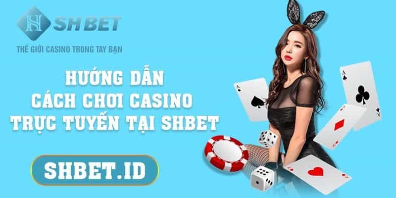 Hướng dẫn cách chơi casino trực tuyến tại SHBET chỉ 5 phút 1 SHBET_Hướng dẫn cách chơi casino trực tuyến tại SHBET chỉ 5 phút