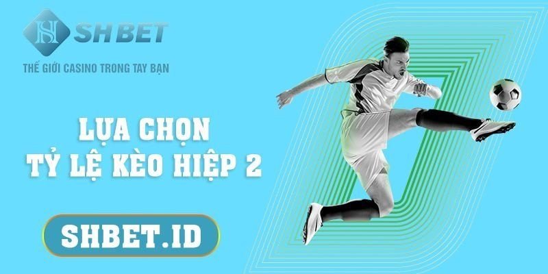 Lựa chọn tỷ lệ kèo hiệp 2 - 5 hướng dẫn chi tiết cực hấp dẫn 9 SHBET_Lựa chọn tỷ lệ kèo hiệp 2 - 5 hướng dẫn chi tiết cực hấp dẫn